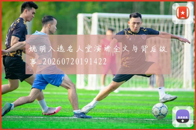 姚明入选名人堂演讲全文与背后故事_20260720191422