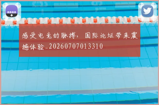 感受电竞的脉搏,国际论坛带来震撼体验_20260707013310