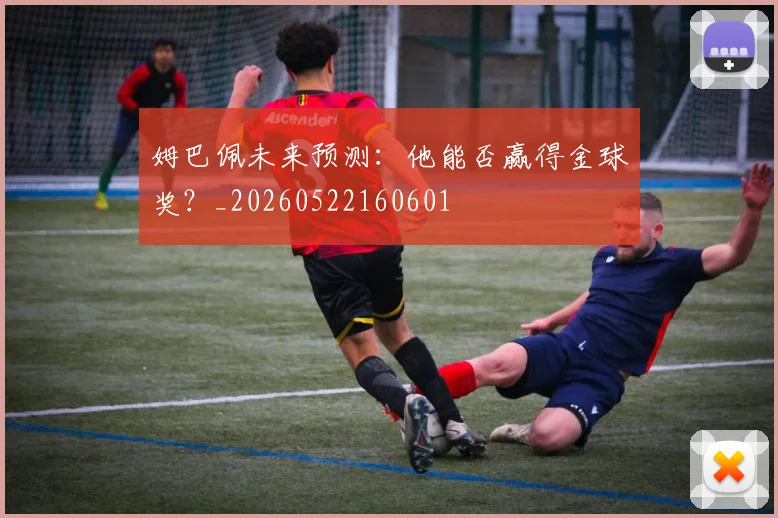 姆巴佩未来预测：他能否赢得金球奖？_20260522160601