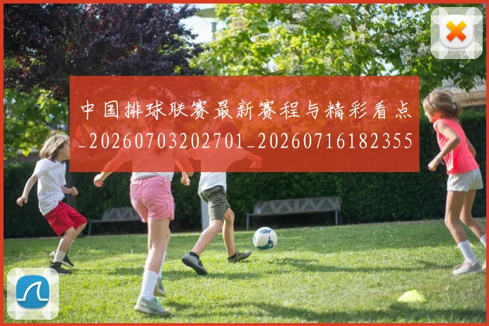 中国排球联赛最新赛程与精彩看点_20260703202701_20260716182355