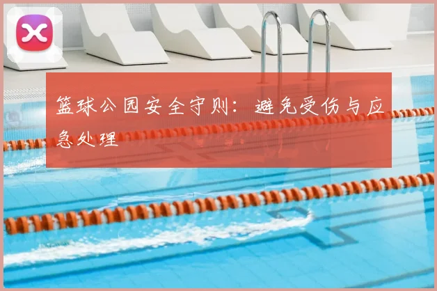 篮球公园安全守则：避免受伤与应急处理