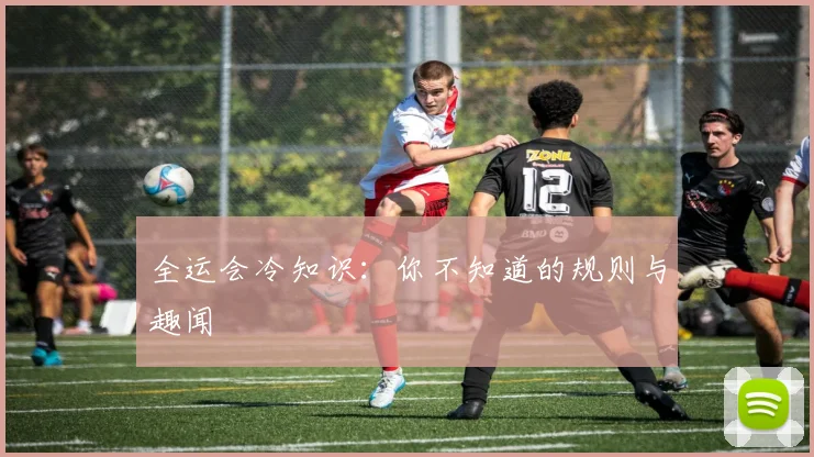 全运会冷知识:你不知道的规则与趣闻