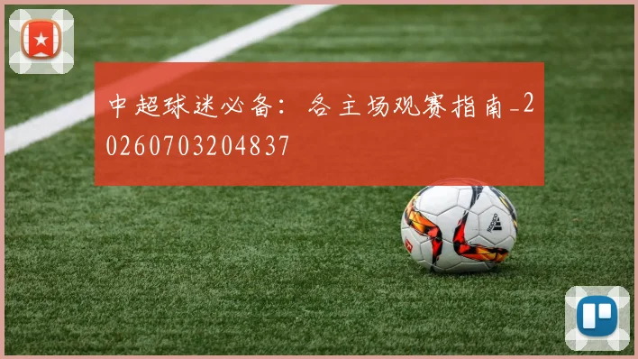 中超球迷必备：各主场观赛指南_20260703204837