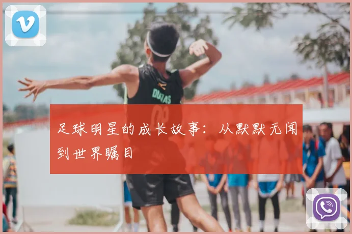 足球明星的成长故事：从默默无闻到世界瞩目