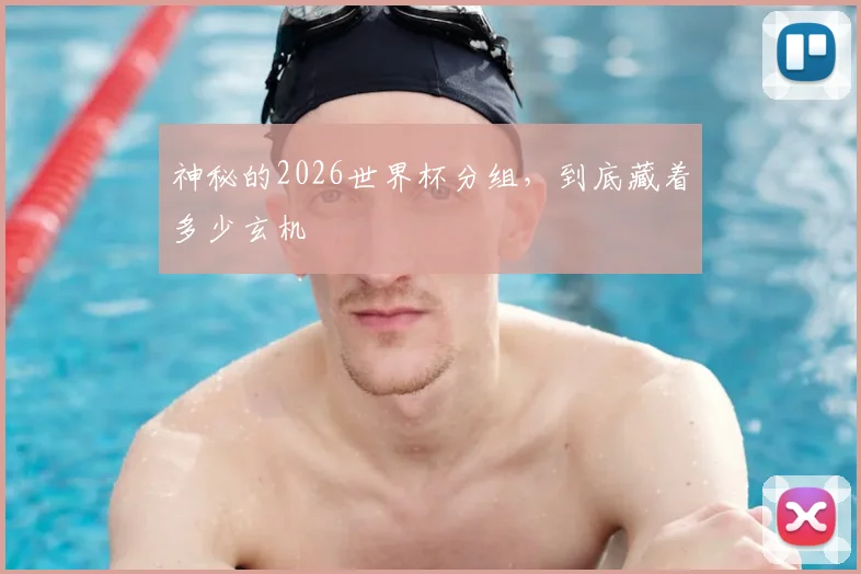 神秘的2026世界杯分组,到底藏着多少玄机
