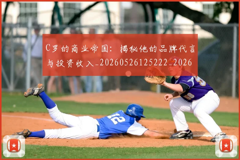 C罗的商业帝国：揭秘他的品牌代言与投资收入_20260526125222_20260712052040