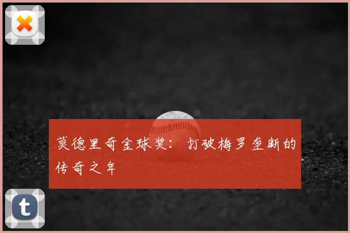 莫德里奇金球奖:打破梅罗垄断的传奇之年